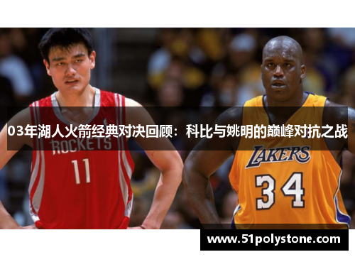 03年湖人火箭经典对决回顾：科比与姚明的巅峰对抗之战