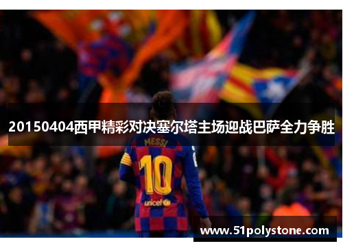 20150404西甲精彩对决塞尔塔主场迎战巴萨全力争胜